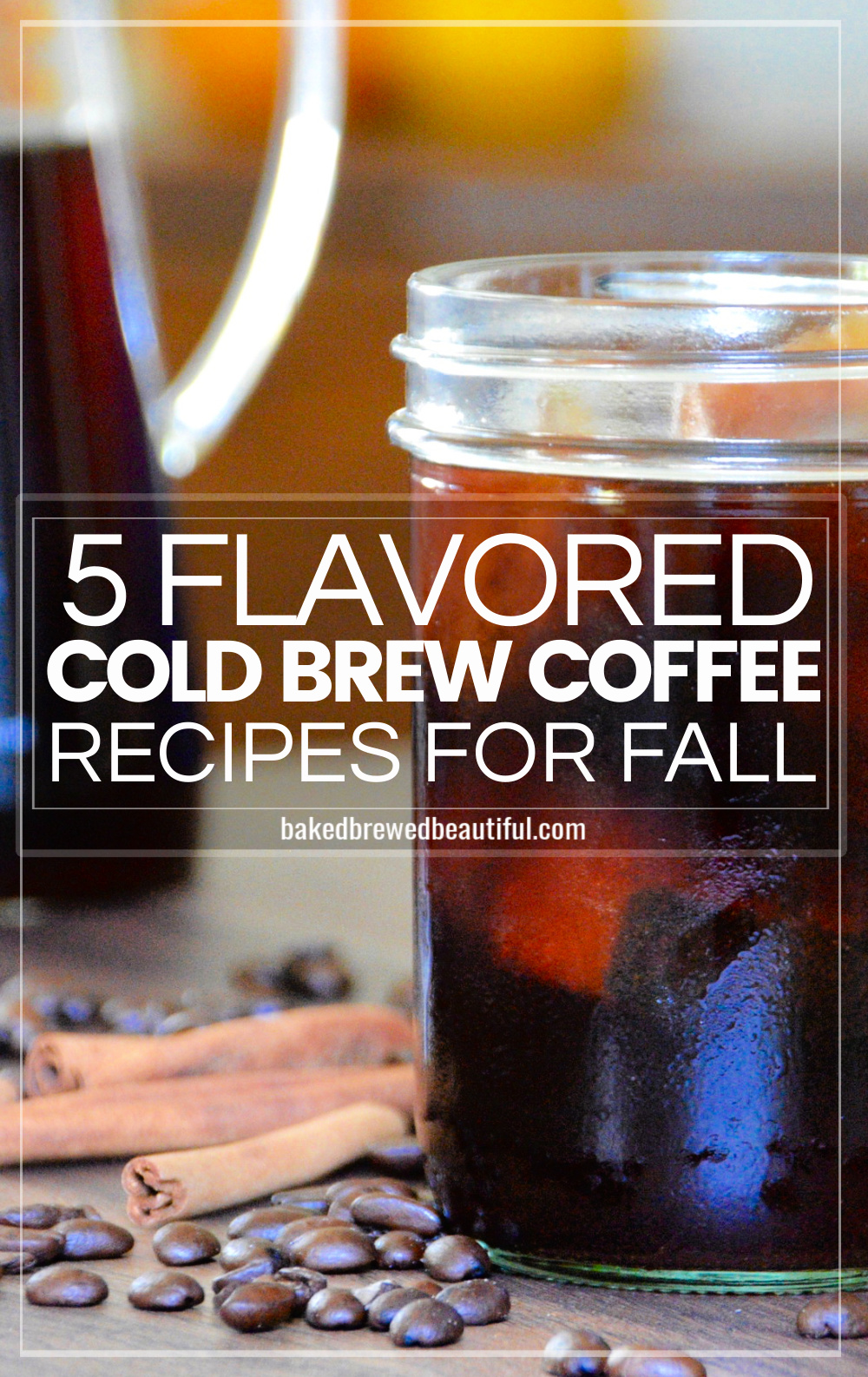 How To Make Flavored Cold Brew — 5 Fall Recipes Baked, Brewed, Beautiful
